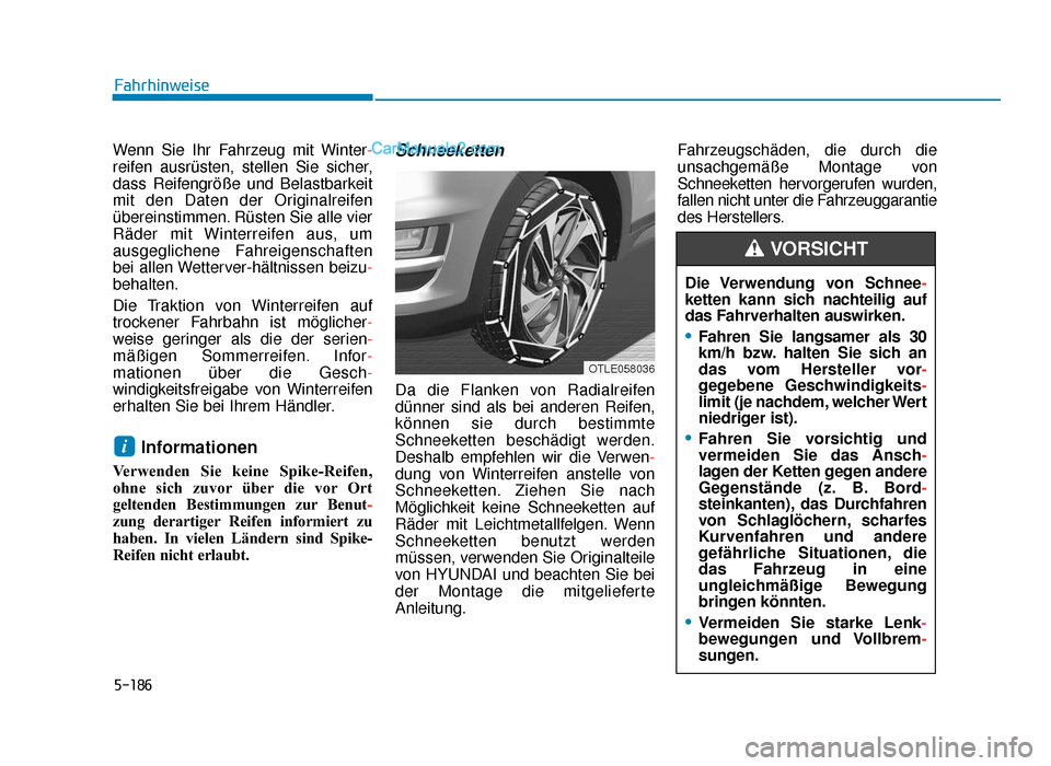Hyundai Tucson 2019 Betriebsanleitung (in German) 5-186
Fahrhinweise
Wenn Sie Ihr Fahrzeug mit Winter -
reifen ausrüsten, stellen Sie sicher,
dass Reifengröße und Belastbarkeit
mit den Daten der Originalreifen
übereinstimmen. Rüsten Sie alle vie Hyundai Tucson 2019 Betriebsanleitung (in German) 5-186
Fahrhinweise
Wenn Sie Ihr Fahrzeug mit Winter -
reifen ausrüsten, stellen Sie sicher,
dass Reifengröße und Belastbarkeit
mit den Daten der Originalreifen
übereinstimmen. Rüsten Sie alle vie