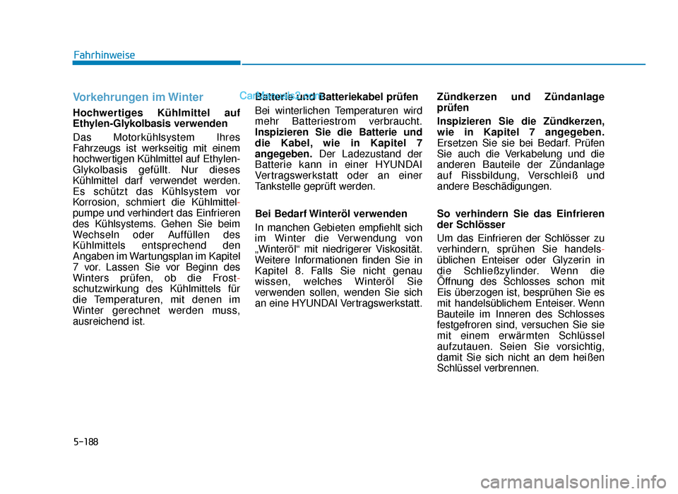 Hyundai Tucson 2019  Betriebsanleitung (in German) 5-188
Fahrhinweise
Vorkehrungen  im Winter
Hochwertiges Kühlmittel auf
Ethylen-Glykolbasis verwenden
Das Motorkühlsystem Ihres
Fahrzeugs ist werkseitig mit einem
hochwertigen Kühlmittel auf Ethylen