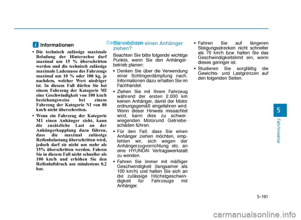 Hyundai Tucson 2019 Betriebsanleitung (in German) 5-191
Fahrhinweise
5
Informationen
• Die technisch zulässige maximaleBeladung der Hinterachse darf
maximal um 15 % überschritten
werden und die technisch zulässige
maximale Lademasse des Fahrzeug Hyundai Tucson 2019 Betriebsanleitung (in German) 5-191
Fahrhinweise
5
Informationen
• Die technisch zulässige maximaleBeladung der Hinterachse darf
maximal um 15 % überschritten
werden und die technisch zulässige
maximale Lademasse des Fahrzeug