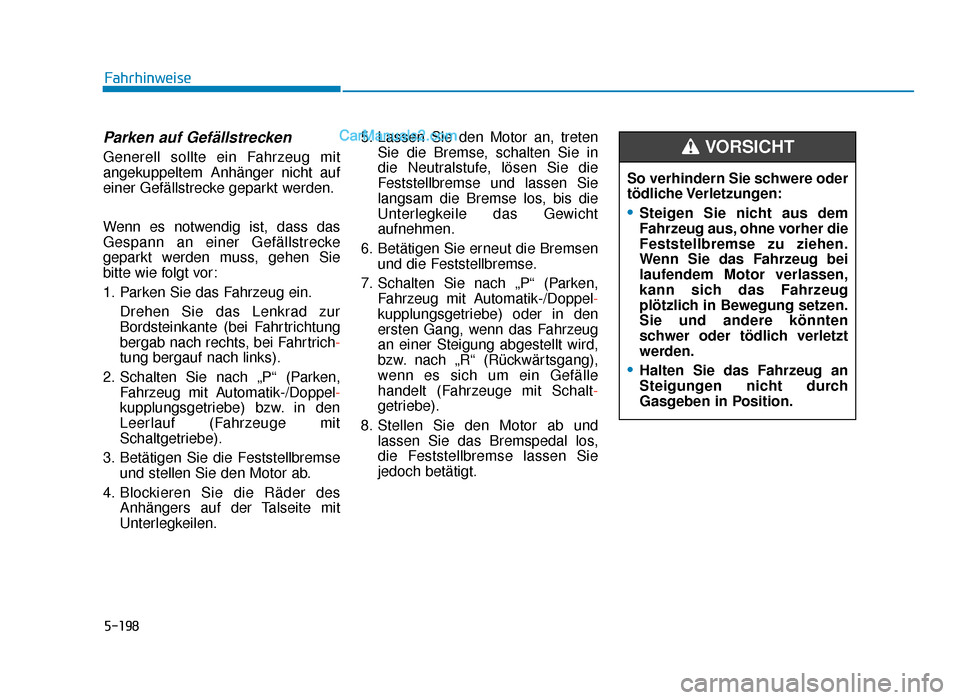 Hyundai Tucson 2019 Betriebsanleitung (in German) 5-198
Fahrhinweise
Parken auf Gefällstrecken
Generell sollte ein Fahrzeug mit
angekuppeltem Anhänger nicht auf
einer Gefällstrecke geparkt werden.
Wenn es notwendig ist, dass das
Gespann an einer G Hyundai Tucson 2019 Betriebsanleitung (in German) 5-198
Fahrhinweise
Parken auf Gefällstrecken
Generell sollte ein Fahrzeug mit
angekuppeltem Anhänger nicht auf
einer Gefällstrecke geparkt werden.
Wenn es notwendig ist, dass das
Gespann an einer G