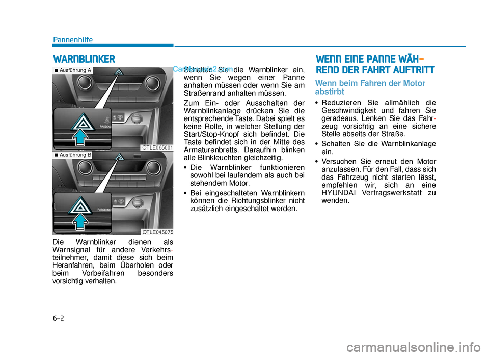 Hyundai Tucson 2019  Betriebsanleitung (in German) 6-2
Die Warnblinker dienen als
Warnsignal für andere Verkehrs-
teilnehmer, damit diese sich beim
Heranfahren, beim Überholen oder
beim Vorbeifahren besonders
vorsichtig verhalten.Schalten Sie die Wa