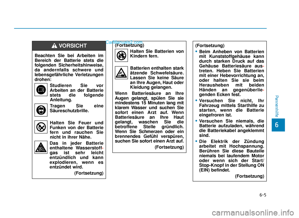 Hyundai Tucson 2019  Betriebsanleitung (in German) 6-5
Pannenhilfe
6
Beachten Sie bei Arbeiten im
Bereich der Batterie stets die
folgenden Sicherheitshinweise,
da andernfalls schwere und
lebensgefährliche Verletzungen
drohen:Studieren Sie vor
Arbeite