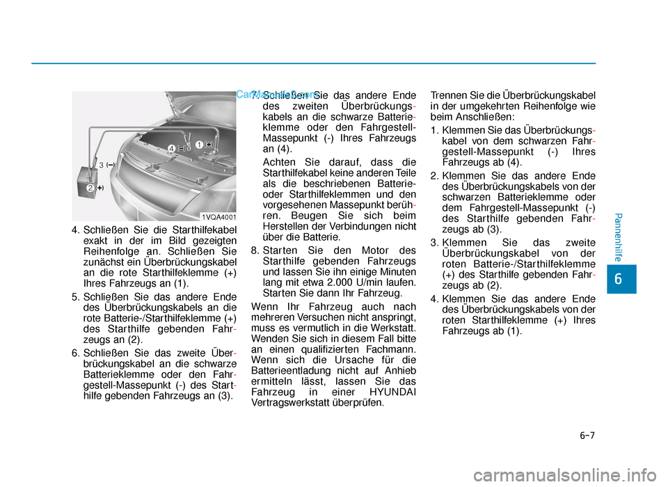 Hyundai Tucson 2019  Betriebsanleitung (in German) 6-7
Pannenhilfe
4. Schließen Sie die Starthilfekabelexakt in der im Bild gezeigten
Reihenfolge an. Schließen Sie
zunächst ein Überbrückungskabel
an die rote Starthilfeklemme (+)
Ihres Fahrzeugs a