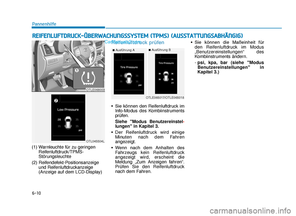 Hyundai Tucson 2019 Betriebsanleitung (in German) 6-10
(1) Warnleuchte für zu geringenReifenluftdruck/TPMS-
Störungsleuchte
(2) Reifendefekt-Positionsanzeige und Reifenluftdruckanzeige
(Anzeige auf dem LCD-Display)
Reifenluftdruck prüfen
• Sie Hyundai Tucson 2019 Betriebsanleitung (in German) 6-10
(1) Warnleuchte für zu geringenReifenluftdruck/TPMS-
Störungsleuchte
(2) Reifendefekt-Positionsanzeige und Reifenluftdruckanzeige
(Anzeige auf dem LCD-Display)
Reifenluftdruck prüfen
• Sie