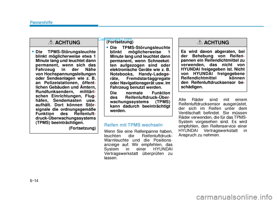 Hyundai Tucson 2019  Betriebsanleitung (in German) 6-14
Reifen mit TPMS wechseln
Wenn Sie eine Reifenpanne haben,
leuchten die Reifenluftdruck-
Warnleuchte und die Positions-
anzeige auf. Wir empfehlen, das
System in einer HYUNDAI
Vertragswerkstatt ü