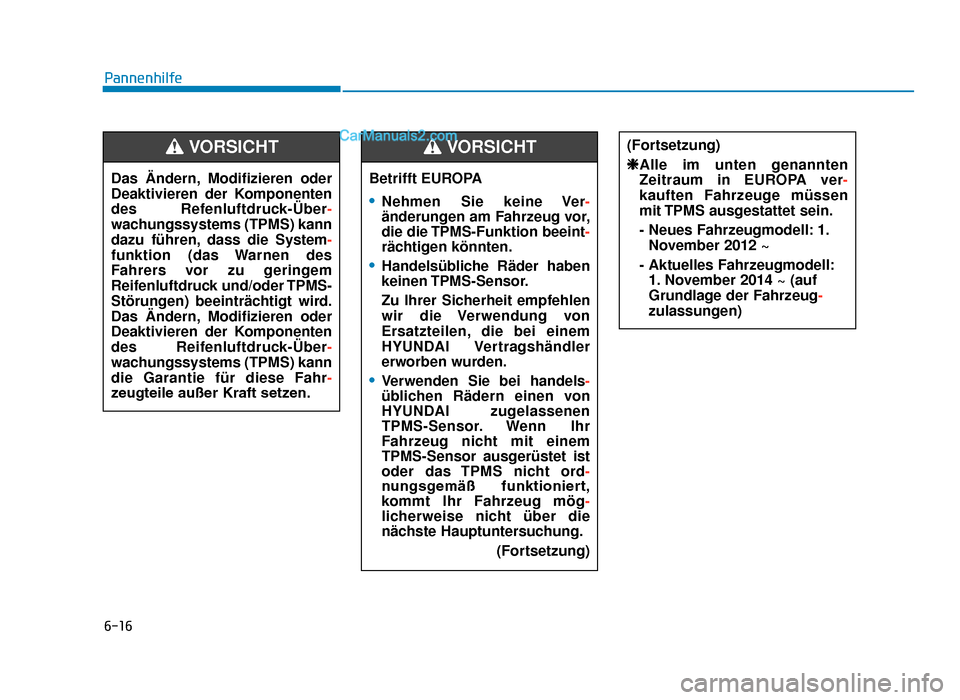 Hyundai Tucson 2019  Betriebsanleitung (in German) 6-16
PannenhilfeBetrifft EUROPA
•Nehmen Sie keine Ver-
änderungen am Fahrzeug vor,
die die TPMS-Funktion beeint -
rächtigen könnten.
•Handelsübliche Räder haben
keinen TPMS-Sensor.
Zu Ihrer S