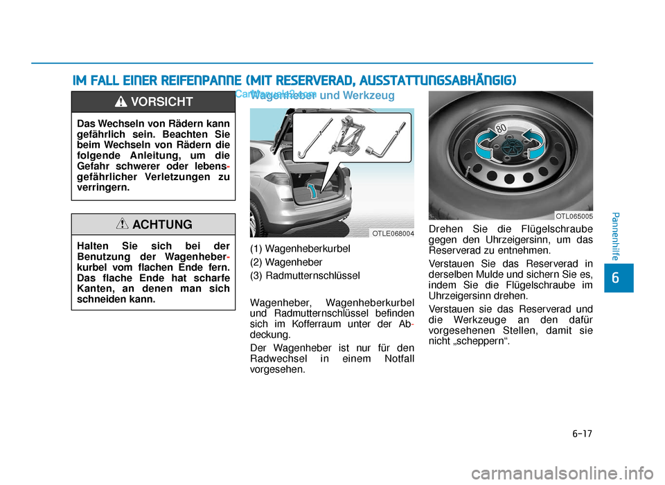 Hyundai Tucson 2019 Betriebsanleitung (in German) 6-17
Pannenhilfe
6
Wagenheber und Werkzeug
(1) Wagenheberkurbel
(2) Wagenheber
(3) Radmutternschlüssel
Wagenheber, Wagenheberkurbel
und Radmutternschlüssel befinden
sich im Kofferraum unter der Ab- Hyundai Tucson 2019 Betriebsanleitung (in German) 6-17
Pannenhilfe
6
Wagenheber und Werkzeug
(1) Wagenheberkurbel
(2) Wagenheber
(3) Radmutternschlüssel
Wagenheber, Wagenheberkurbel
und Radmutternschlüssel befinden
sich im Kofferraum unter der Ab-