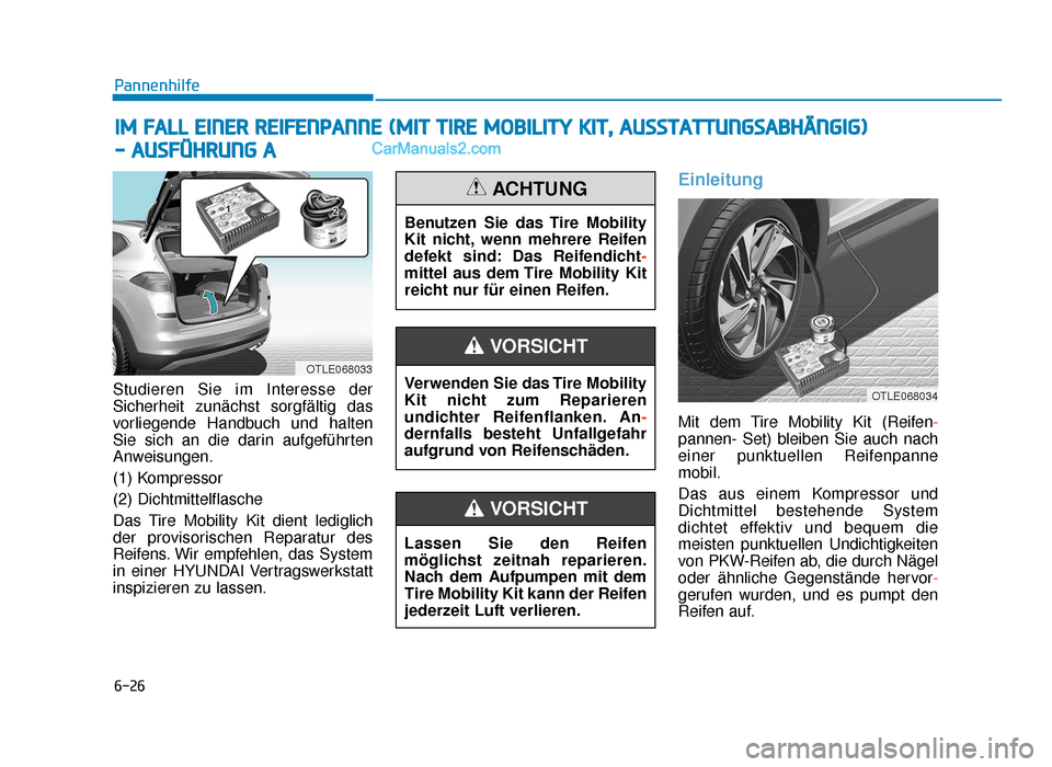 Hyundai Tucson 2019 Betriebsanleitung (in German) 6-26
Pannenhilfe
Studieren Sie im Interesse der
Sicherheit zunächst sorgfältig das
vorliegende Handbuch und halten
Sie sich an die darin aufgeführten
Anweisungen.
(1) Kompressor
(2) Dichtmittelflas Hyundai Tucson 2019 Betriebsanleitung (in German) 6-26
Pannenhilfe
Studieren Sie im Interesse der
Sicherheit zunächst sorgfältig das
vorliegende Handbuch und halten
Sie sich an die darin aufgeführten
Anweisungen.
(1) Kompressor
(2) Dichtmittelflas