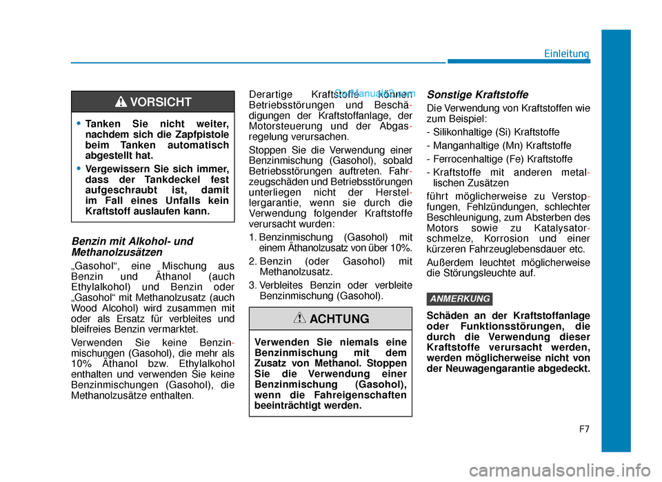Hyundai Tucson 2019  Betriebsanleitung (in German) F7
Einleitung
Benzin mit Alkohol- undMethanolzusätzen
„Gasohol“, eine Mischung aus
Benzin und Äthanol (auch
Ethylalkohol) und Benzin oder
„Gasohol“ mit Methanolzusatz (auch
Wood Alcohol) wir