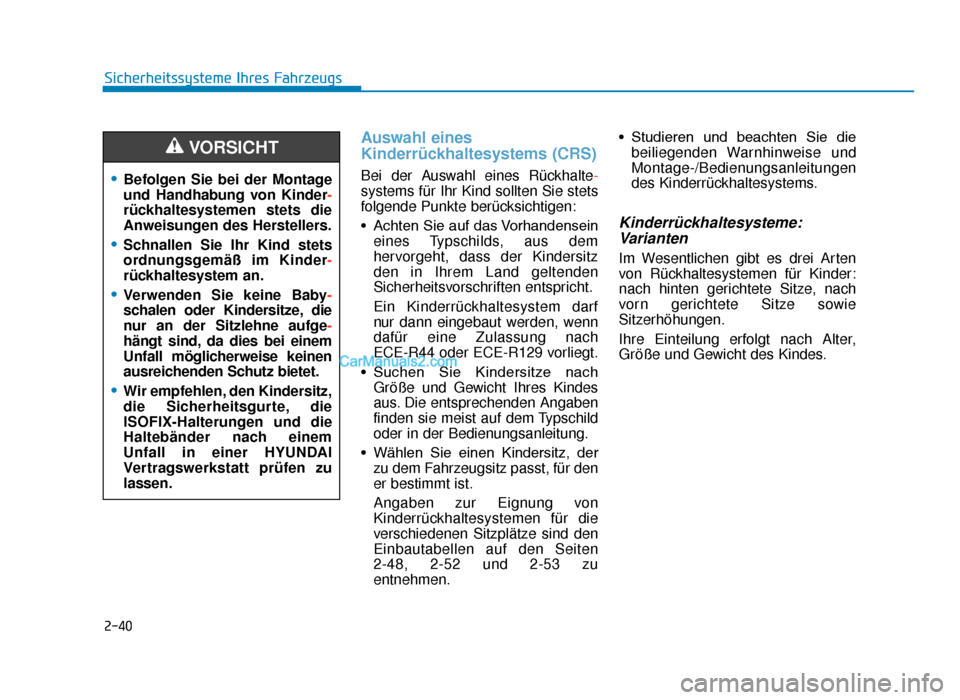 Hyundai Tucson 2019  Betriebsanleitung (in German) 2-40
Sicherheitssysteme Ihres Fahrzeugs
Auswahl eines
Kinderrückhaltesystems (CRS) 
Bei der Auswahl eines Rückhalte-
systems für Ihr Kind sollten Sie stets
folgende Punkte berücksichtigen:
• Ach