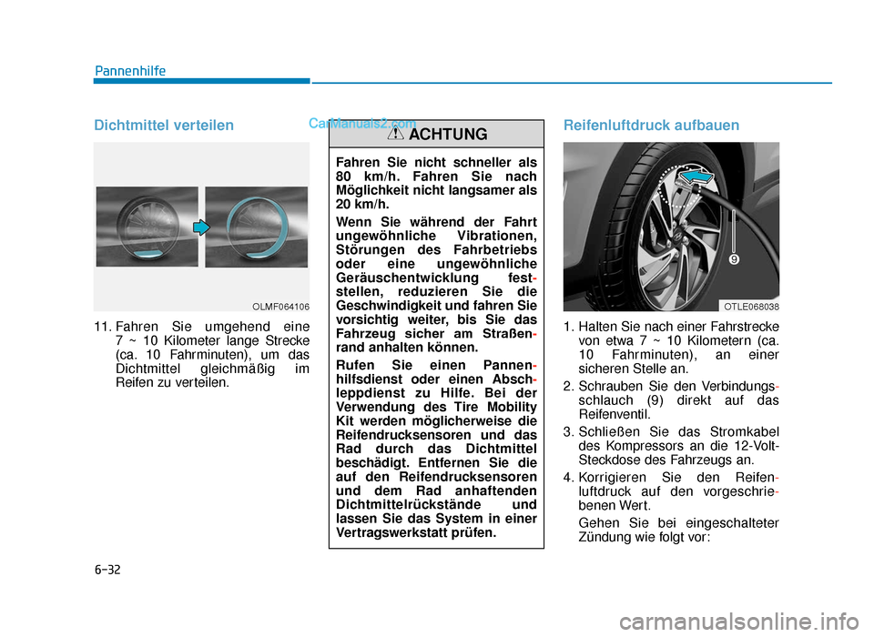 Hyundai Tucson 2019 Betriebsanleitung (in German) 6-32
Pannenhilfe
Dichtmittel verteilen
11. Fahren Sie umgehend eine 7 ~ 10 Kilometer lange Strecke
(ca. 10 Fahrminuten), um das
Dichtmittel gleichmäßig im
Reifen zu verteilen.
Reifenluftdruck aufba Hyundai Tucson 2019 Betriebsanleitung (in German) 6-32
Pannenhilfe
Dichtmittel verteilen
11. Fahren Sie umgehend eine 7 ~ 10 Kilometer lange Strecke
(ca. 10 Fahrminuten), um das
Dichtmittel gleichmäßig im
Reifen zu verteilen.
Reifenluftdruck aufba