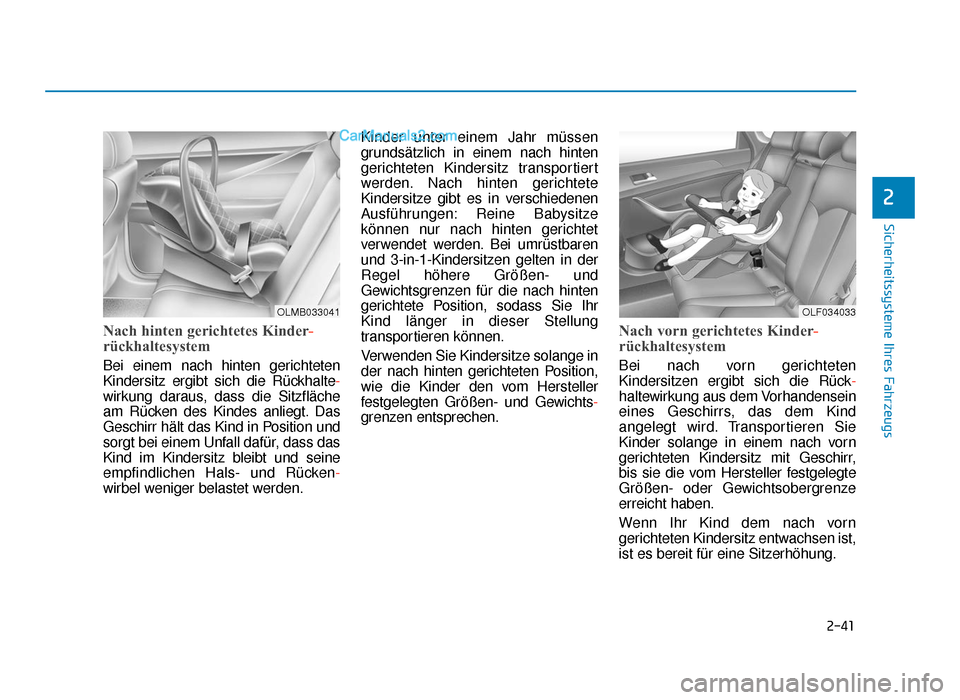 Hyundai Tucson 2019 2-41
Sicherheitssysteme Ihres Fahrzeugs
2
Nach hinten gerichtetes Kinder-
rückhaltesystem
Bei einem nach hinten gerichteten
Kindersitz ergibt sich die Rückhalte-
wirkung daraus, dass die Sitzfläche Hyundai Tucson 2019 2-41
Sicherheitssysteme Ihres Fahrzeugs
2
Nach hinten gerichtetes Kinder-
rückhaltesystem
Bei einem nach hinten gerichteten
Kindersitz ergibt sich die Rückhalte-
wirkung daraus, dass die Sitzfläche