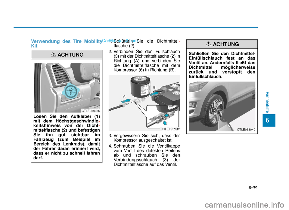 Hyundai Tucson 2019 Betriebsanleitung (in German) 6-39
Pannenhilfe
6
Verwendung des Tire Mobility
Kit1. Schütteln Sie die Dichtmittel-
flasche (2).
2. Verbinden Sie den Füllschlauch (3) mit der Dichtmittelflasche (2) in
Richtung (A) und verbinden S Hyundai Tucson 2019 Betriebsanleitung (in German) 6-39
Pannenhilfe
6
Verwendung des Tire Mobility
Kit1. Schütteln Sie die Dichtmittel-
flasche (2).
2. Verbinden Sie den Füllschlauch (3) mit der Dichtmittelflasche (2) in
Richtung (A) und verbinden S