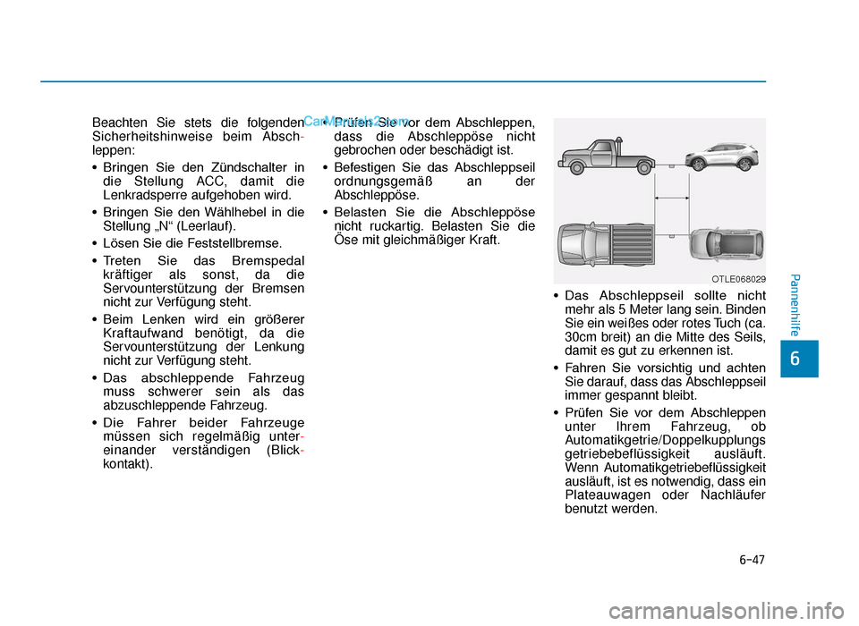 Hyundai Tucson 2019 Betriebsanleitung (in German) 6-47
Pannenhilfe
6
Beachten Sie stets die folgenden
Sicherheitshinweise beim Absch-
leppen:
• Bringen Sie den Zündschalter in die Stellung ACC, damit die
Lenkradsperre aufgehoben wird.
• Brin Hyundai Tucson 2019 Betriebsanleitung (in German) 6-47
Pannenhilfe
6
Beachten Sie stets die folgenden
Sicherheitshinweise beim Absch-
leppen:
• Bringen Sie den Zündschalter in die Stellung ACC, damit die
Lenkradsperre aufgehoben wird.
• Brin