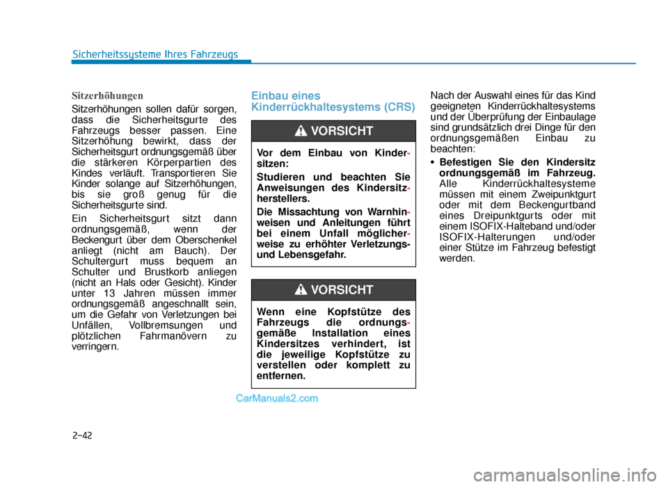 Hyundai Tucson 2019  Betriebsanleitung (in German) 2-42
Sicherheitssysteme Ihres Fahrzeugs
Sitzerhöhungen 
Sitzerhöhungen sollen dafür sorgen,
dass die Sicherheitsgurte des
Fahrzeugs besser passen. Eine
Sitzerhöhung bewirkt, dass der
Sicherheitsgu