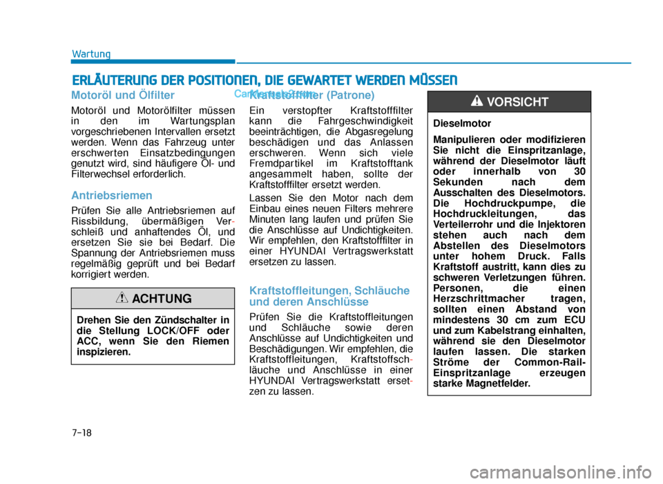 Hyundai Tucson 2019  Betriebsanleitung (in German) 7-18
Wartung
ERLÄUTERUNG DER POSITIONEN, DIE GEWARTET WERDEN MÜSSEN
Motoröl und Ölfilter
Motoröl und Motorölfilter müssen 
in den im Wartungsplan
vorgeschriebenen Intervallen ersetzt
werden. We