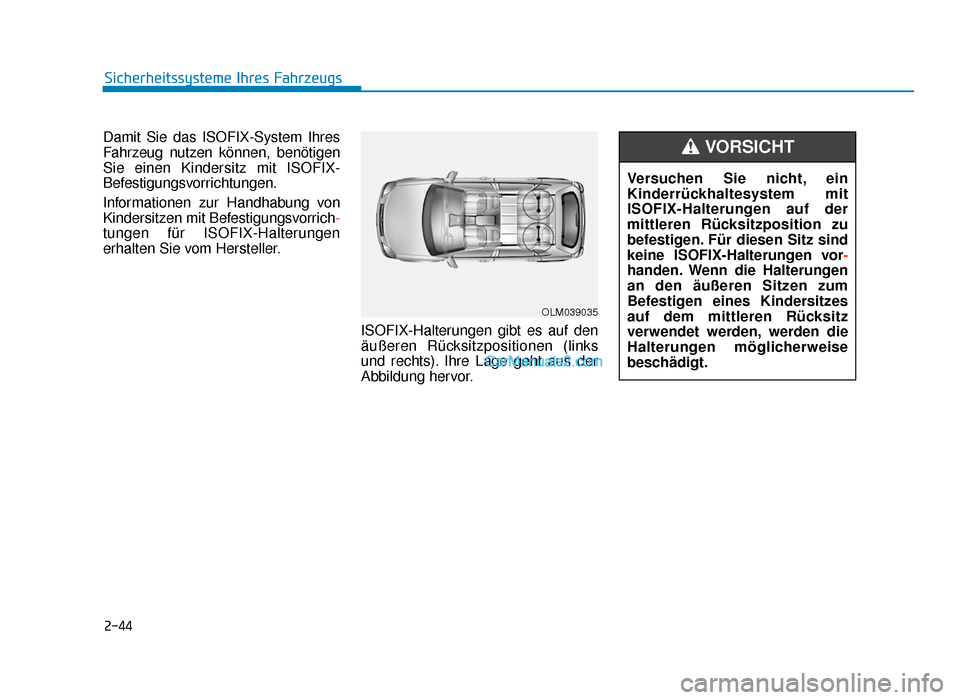 Hyundai Tucson 2019  Betriebsanleitung (in German) 2-44
Sicherheitssysteme Ihres Fahrzeugs
Damit Sie das ISOFIX-System Ihres
Fahrzeug nutzen können, benötigen
Sie einen Kindersitz mit ISOFIX-
Befestigungsvorrichtungen.
Informationen zur Handhabung v