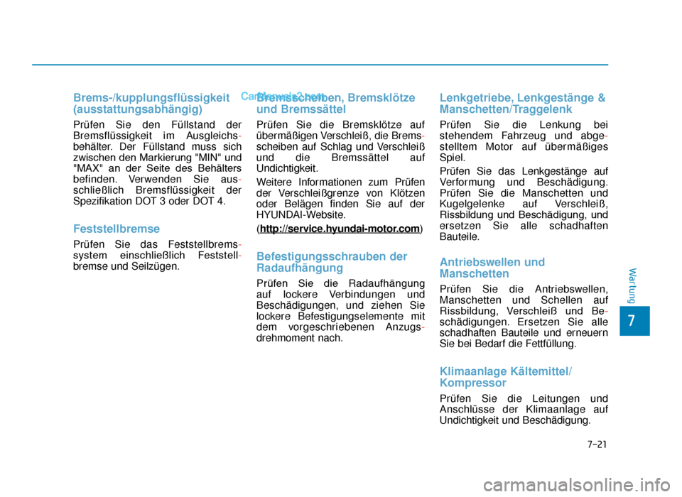 Hyundai Tucson 2019 Betriebsanleitung (in German) 7-21
7
Wartung
Brems-/kupplungsflüssigkeit
(ausstattungsabhängig)
Prüfen Sie den Füllstand der
Bremsflüssigkeit im Ausgleichs-
behälter. Der Füllstand muss sich
zwischen den Markierung "MIN" u Hyundai Tucson 2019 Betriebsanleitung (in German) 7-21
7
Wartung
Brems-/kupplungsflüssigkeit
(ausstattungsabhängig)
Prüfen Sie den Füllstand der
Bremsflüssigkeit im Ausgleichs-
behälter. Der Füllstand muss sich
zwischen den Markierung "MIN" u