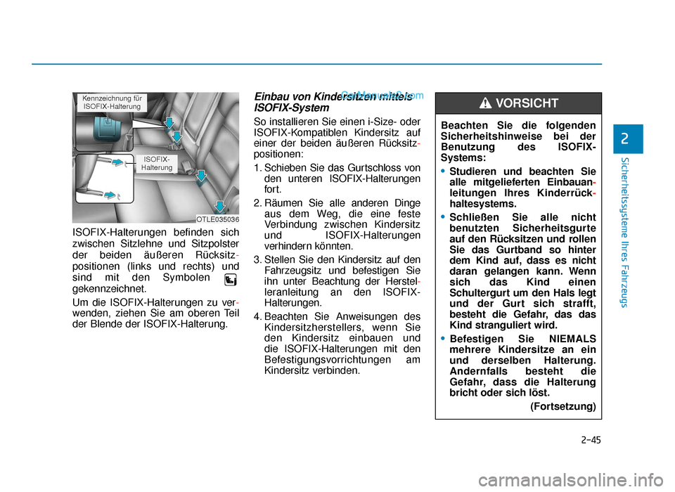 Hyundai Tucson 2019  Betriebsanleitung (in German) 2-45
Sicherheitssysteme Ihres Fahrzeugs
2
ISOFIX-Halterungen befinden sich
zwischen Sitzlehne und Sitzpolster
der beiden äußeren Rücksitz-
positionen (links und rechts) und 
sind mit den Symbolen 
