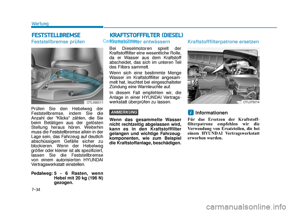 Hyundai Tucson 2019 Betriebsanleitung (in German) 7-34
Wartung
KRAFTSTOFFFILTER (DIESEL)
Feststellbremse prüfen
Prüfen Sie den Hebelweg der
Feststellbremse, indem Sie die
Anzahl der "Klicks" zählen, die Sie
beim Betätigen aus der gelösten
S Hyundai Tucson 2019 Betriebsanleitung (in German) 7-34
Wartung
KRAFTSTOFFFILTER (DIESEL)
Feststellbremse prüfen
Prüfen Sie den Hebelweg der
Feststellbremse, indem Sie die
Anzahl der "Klicks" zählen, die Sie
beim Betätigen aus der gelösten
S