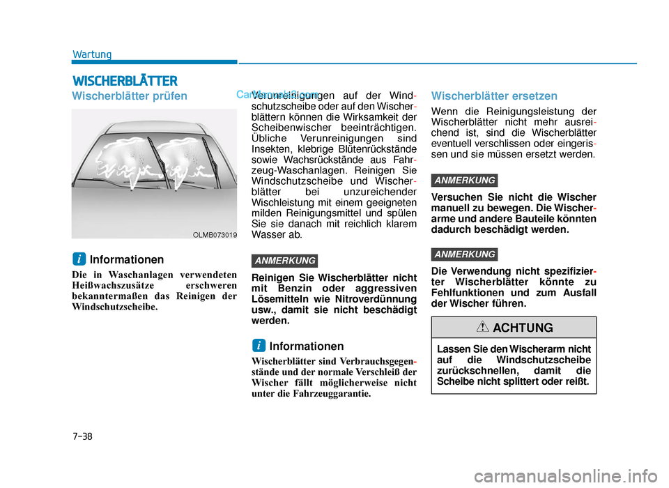 Hyundai Tucson 2019 Betriebsanleitung (in German) 7-38
Wartung
WISCHERBLÄTTER
Wischerblätter prüfenInformationen
Die in Waschanlagen verwendeten
Heißwachszusätze erschweren
bekanntermaßen das Reinigen der
Windschutzscheibe. Verunreinigungen au Hyundai Tucson 2019 Betriebsanleitung (in German) 7-38
Wartung
WISCHERBLÄTTER
Wischerblätter prüfenInformationen
Die in Waschanlagen verwendeten
Heißwachszusätze erschweren
bekanntermaßen das Reinigen der
Windschutzscheibe. Verunreinigungen au
