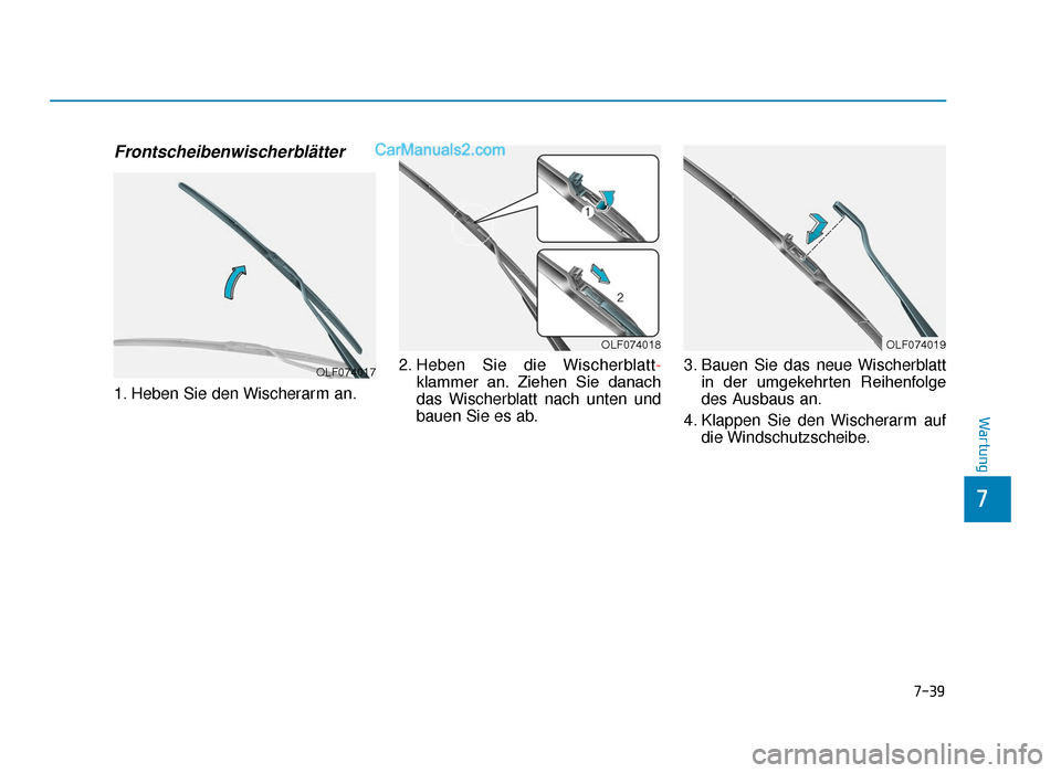 Hyundai Tucson 2019 Betriebsanleitung (in German) 7-39
7
Wartung
Frontscheibenwischerblätter
1. Heben Sie den Wischerarm an.2. Heben Sie die Wischerblatt
-
klammer an. Ziehen Sie danach
das Wischerblatt nach unten und
bauen Sie es ab. 3. Bauen Si Hyundai Tucson 2019 Betriebsanleitung (in German) 7-39
7
Wartung
Frontscheibenwischerblätter
1. Heben Sie den Wischerarm an.2. Heben Sie die Wischerblatt
-
klammer an. Ziehen Sie danach
das Wischerblatt nach unten und
bauen Sie es ab. 3. Bauen Si