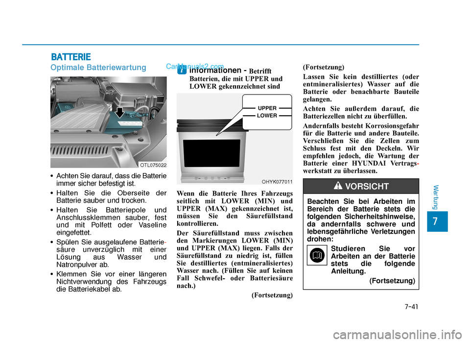 Hyundai Tucson 2019 Betriebsanleitung (in German) 7-41
7
Wartung
BATTERIE
Optimale Batteriewartung
• Achten Sie darauf, dass die Batterieimmer sicher befestigt ist.
• Halten Sie die Oberseite der Batterie sauber und trocken.
• Halten Sie Hyundai Tucson 2019 Betriebsanleitung (in German) 7-41
7
Wartung
BATTERIE
Optimale Batteriewartung
• Achten Sie darauf, dass die Batterieimmer sicher befestigt ist.
• Halten Sie die Oberseite der Batterie sauber und trocken.
• Halten Sie