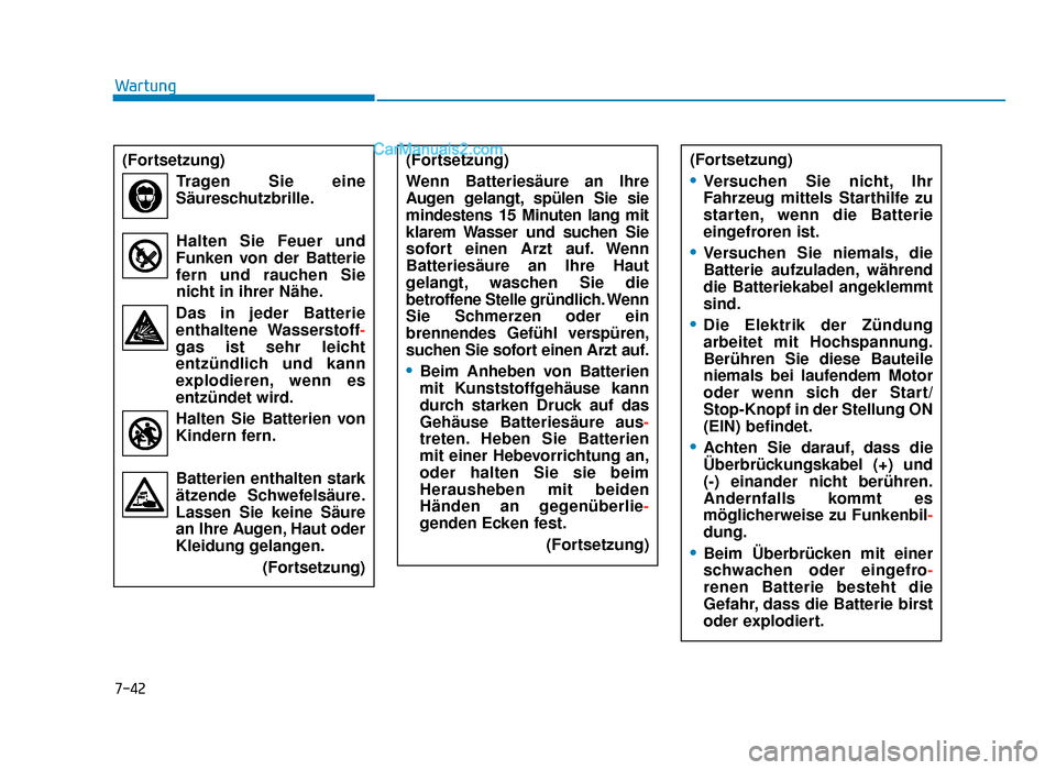 Hyundai Tucson 2019  Betriebsanleitung (in German) 7-42
Wartung(Fortsetzung) Tragen Sie eine
Säureschutzbrille.
Halten Sie Feuer und
Funken von der Batterie
fern und rauchen Sie  nicht in ihrer Nähe.
Das in jeder Batterie enthaltene Wasserstoff-
gas