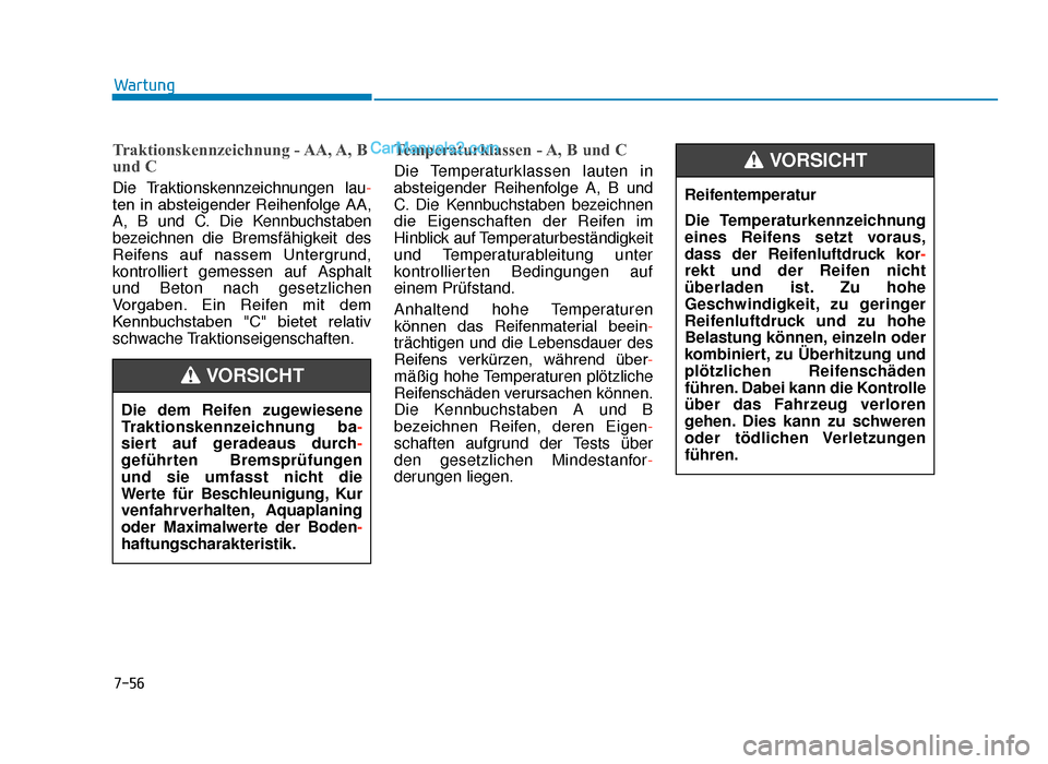 Hyundai Tucson 2019 Betriebsanleitung (in German) 7-56
Wartung
Traktionskennzeichnung - AA, A, B
und C
Die Traktionskennzeichnungen lau-
ten in absteigender Reihenfolge AA,
A, B und C. Die Kennbuchstaben
bezeichnen die Bremsfähigkeit des
Reif Hyundai Tucson 2019 Betriebsanleitung (in German) 7-56
Wartung
Traktionskennzeichnung - AA, A, B
und C
Die Traktionskennzeichnungen lau-
ten in absteigender Reihenfolge AA,
A, B und C. Die Kennbuchstaben
bezeichnen die Bremsfähigkeit des
Reif