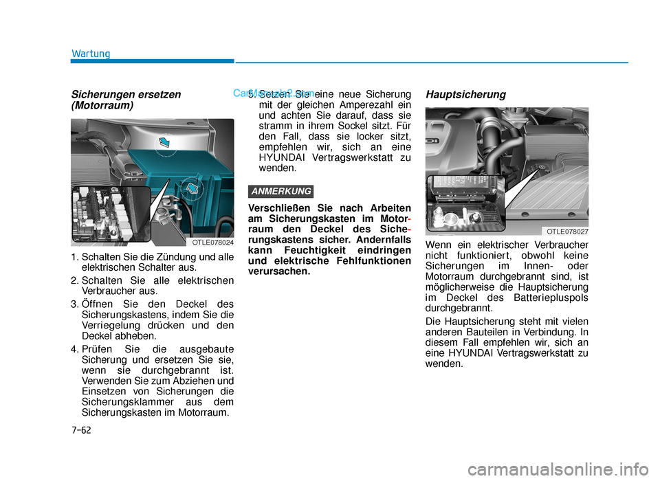 Hyundai Tucson 2019  Betriebsanleitung (in German) 7-62
Wartung
Sicherungen ersetzen(Motorraum)
1. Schalten Sie die Zündung und alle elektrischen Schalter aus.
2. Schalten Sie alle elektrischen Verbraucher aus.
3. Öffnen Sie den Deckel des Sicherung