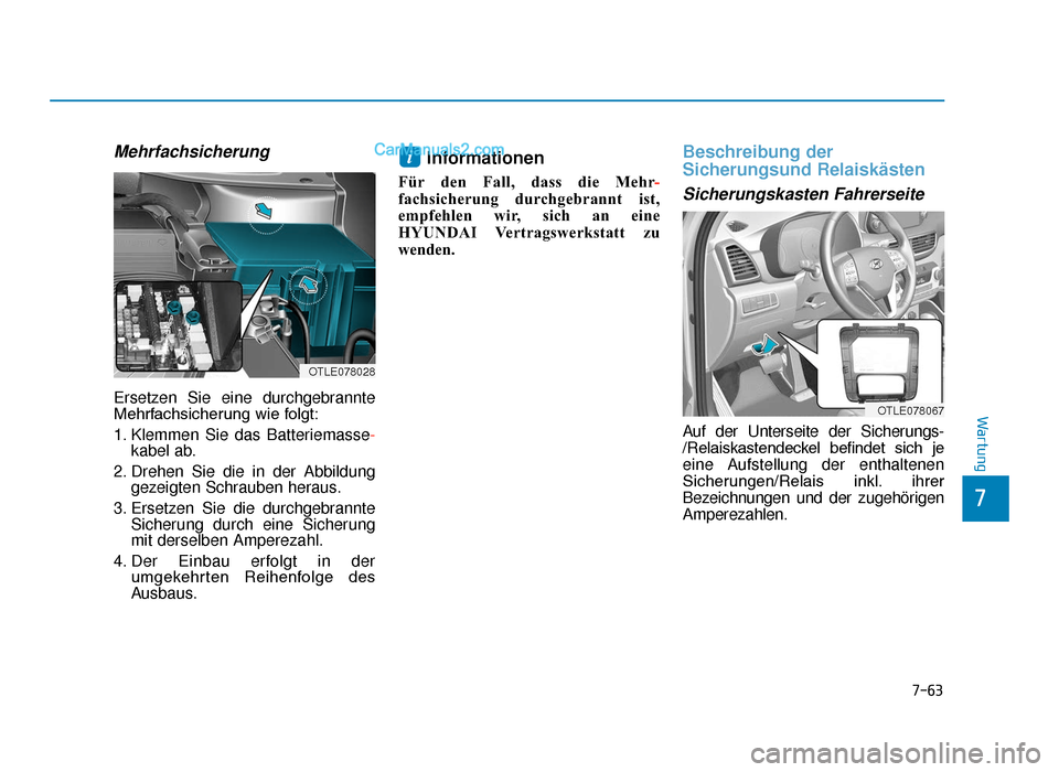 Hyundai Tucson 2019  Betriebsanleitung (in German) 7-63
7
Wartung
Mehrfachsicherung
Ersetzen Sie eine durchgebrannte
Mehrfachsicherung wie folgt:
1. Klemmen Sie das Batteriemasse-
kabel ab.
2. Drehen Sie die in der Abbildung gezeigten Schrauben heraus