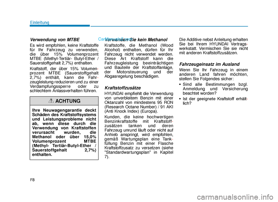 Hyundai Tucson 2019  Betriebsanleitung (in German) F8
Einleitung
Verwendung von MTBE
Es wird empfohlen, keine Kraftstoffe
für Ihr Fahrzeug zu verwenden, 
die über 15% Volumenprozent 
MTBE (Methyl-Tertiär- Butyl-Ether /
Sauerstoffgehalt 2,7%) enthal