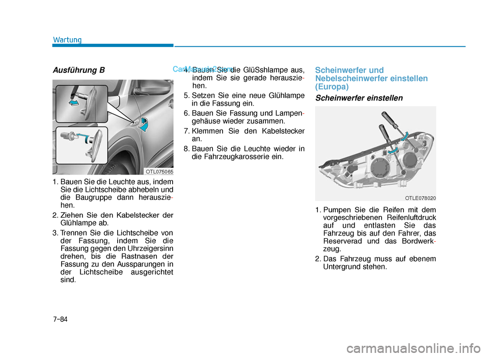 Hyundai Tucson 2019 Betriebsanleitung (in German) 7-84
Wartung
Ausführung B
1. Bauen Sie die Leuchte aus, indemSie die Lichtscheibe abhebeln und
die Baugruppe dann herauszie-
hen.
2. Ziehen Sie den Kabelstecker der Glühlampe ab.
3. Trennen Sie Hyundai Tucson 2019 Betriebsanleitung (in German) 7-84
Wartung
Ausführung B
1. Bauen Sie die Leuchte aus, indemSie die Lichtscheibe abhebeln und
die Baugruppe dann herauszie-
hen.
2. Ziehen Sie den Kabelstecker der Glühlampe ab.
3. Trennen Sie