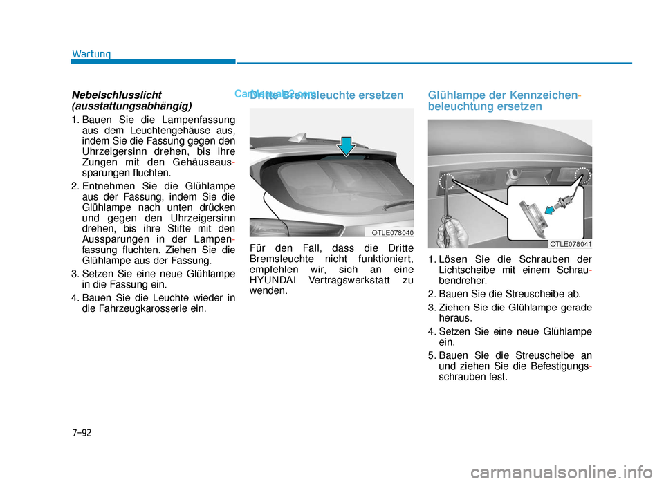 Hyundai Tucson 2019 7-92
Wartung
Nebelschlusslicht(ausstattungsabhängig)
1. Bauen Sie die Lampenfassung
aus dem Leuchtengehäuse aus,
indem Sie die Fassung gegen den
Uhrzeigersinn drehen, bis ihre
Zungen mit den Gehà Hyundai Tucson 2019 7-92
Wartung
Nebelschlusslicht(ausstattungsabhängig)
1. Bauen Sie die Lampenfassung
aus dem Leuchtengehäuse aus,
indem Sie die Fassung gegen den
Uhrzeigersinn drehen, bis ihre
Zungen mit den GehÃ