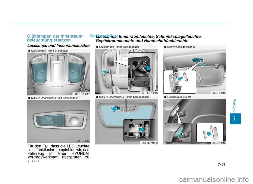 Hyundai Tucson 2019 7-93
7
Wartung
Glühlampen der Innenraum-
beleuchtung ersetzen
Leselampe und Innenraumleuchte
OTLE075017
OTL075044
â– Leselampen - mit Schiebedach
â– Mittlere Dachleuchte - mit Schiebedach
â– Leselam Hyundai Tucson 2019 7-93
7
Wartung
Glühlampen der Innenraum-
beleuchtung ersetzen
Leselampe und Innenraumleuchte
OTLE075017
OTL075044
â– Leselampen - mit Schiebedach
â– Mittlere Dachleuchte - mit Schiebedach
â– Leselam