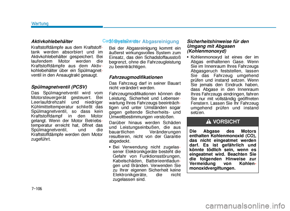 Hyundai Tucson 2019  Betriebsanleitung (in German) 7-106
Wartung
Aktivkohlebehälter
Kraftstoffdämpfe aus dem Kraftstoff-
tank werden absorbiert und im
Aktivkohlebehälter gespeichert. Bei
laufendem Motor werden die
Kraftstoffdämpfe aus dem Aktiv-
k