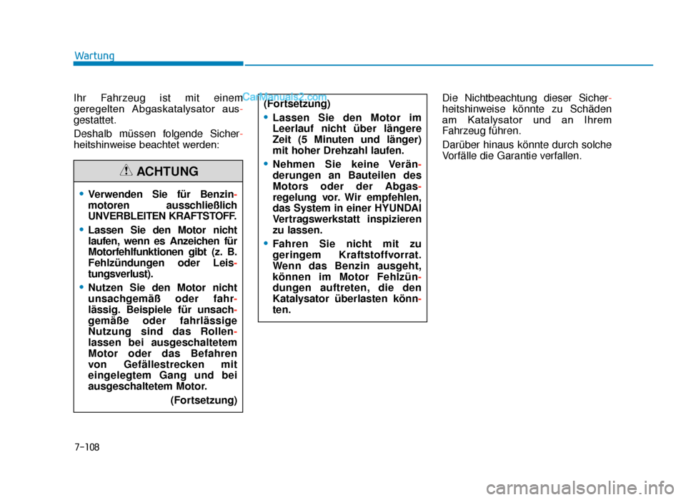 Hyundai Tucson 2019  Betriebsanleitung (in German) 7-108
Wartung
Ihr Fahrzeug ist mit einem
geregelten  Abgaskatalysator  aus-
gestattet.
Deshalb müssen folgende Sicher -
heitshinweise beachtet werden: Die Nichtbeachtung dieser Sicher-
heitshinweise 