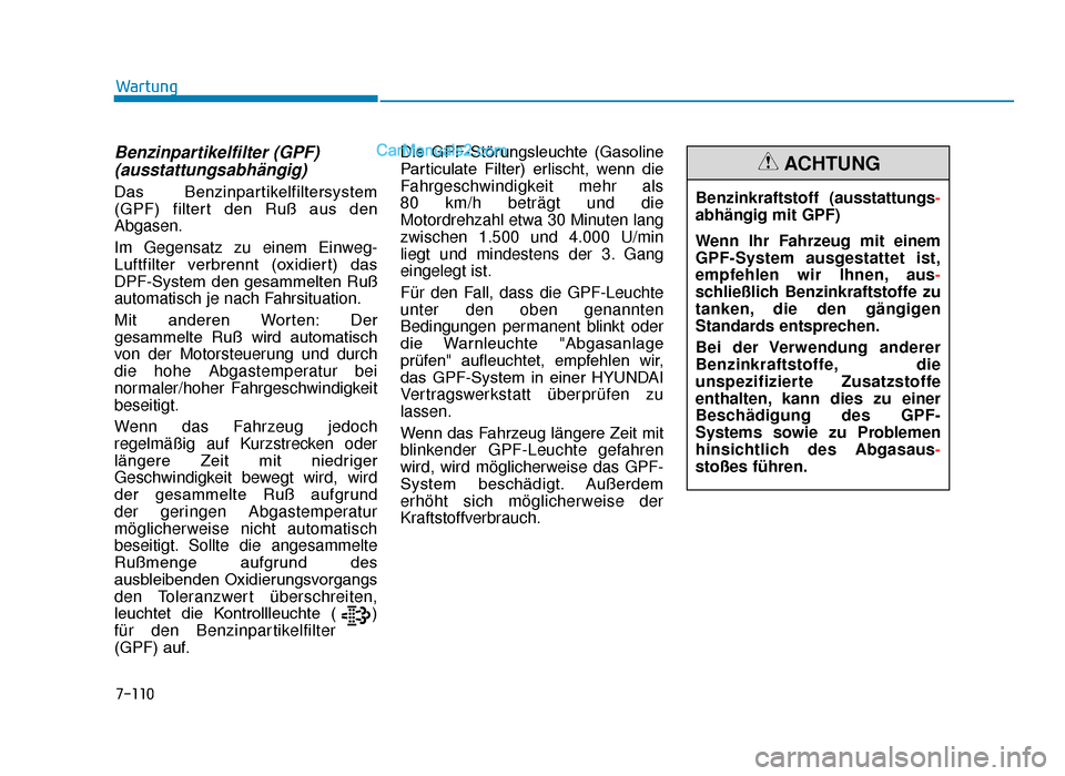 Hyundai Tucson 2019  Betriebsanleitung (in German) Benzinpartikelfilter (GPF)(ausstattungsabhängig)
Das  Benzinpartikelfiltersystem
(GPF)  filtert  den  Ruß  aus  den
Abgasen.
Im Gegensatz zu einem Einweg-
Luftfilter  verbrennt  (oxidiert)  das
DPF-