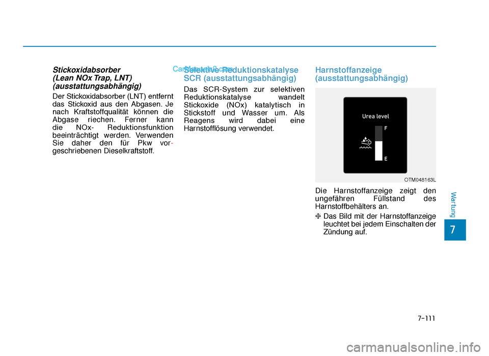Hyundai Tucson 2019  Betriebsanleitung (in German) Stickoxidabsorber (Lean  NOx Trap, LNT)(ausstattungsabhängig)
Der Stickoxidabsorber (LNT) entfernt
das  Stickoxid  aus  den  Abgasen. Je
nach  Kraftstoffqualität  können  die
Abgase riechen. Ferner