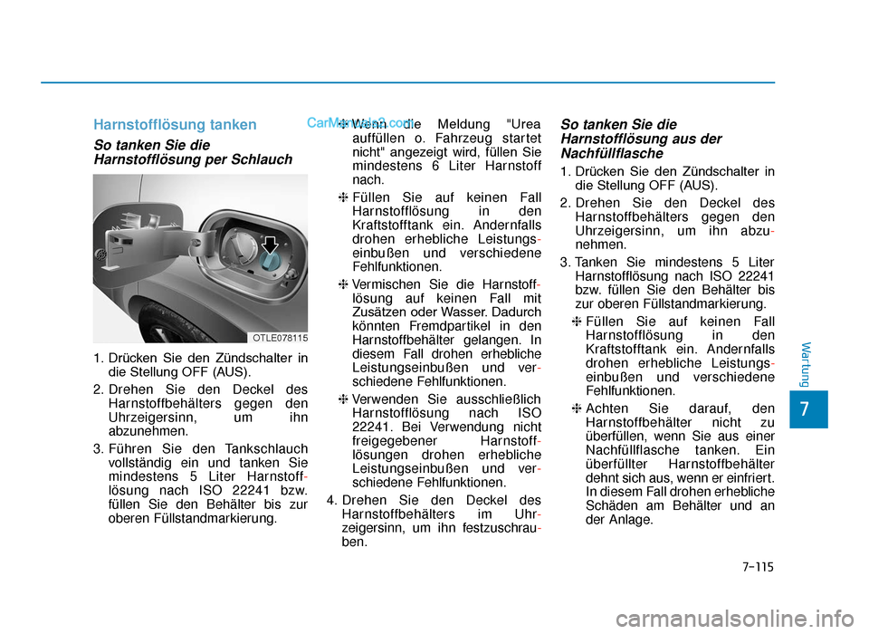 Hyundai Tucson 2019 Harnstofflösung tanken
So tanken Sie dieHarnstofflösung per Schlauch
1. Drücken Sie den Zündschalter in
die Stellung OFF (AUS).
2. Drehen Sie den Deckel des Harnstoffbehälters gegen den
Uhrze Hyundai Tucson 2019 Harnstofflösung tanken
So tanken Sie dieHarnstofflösung per Schlauch
1. Drücken Sie den Zündschalter in
die Stellung OFF (AUS).
2. Drehen Sie den Deckel des Harnstoffbehälters gegen den
Uhrze