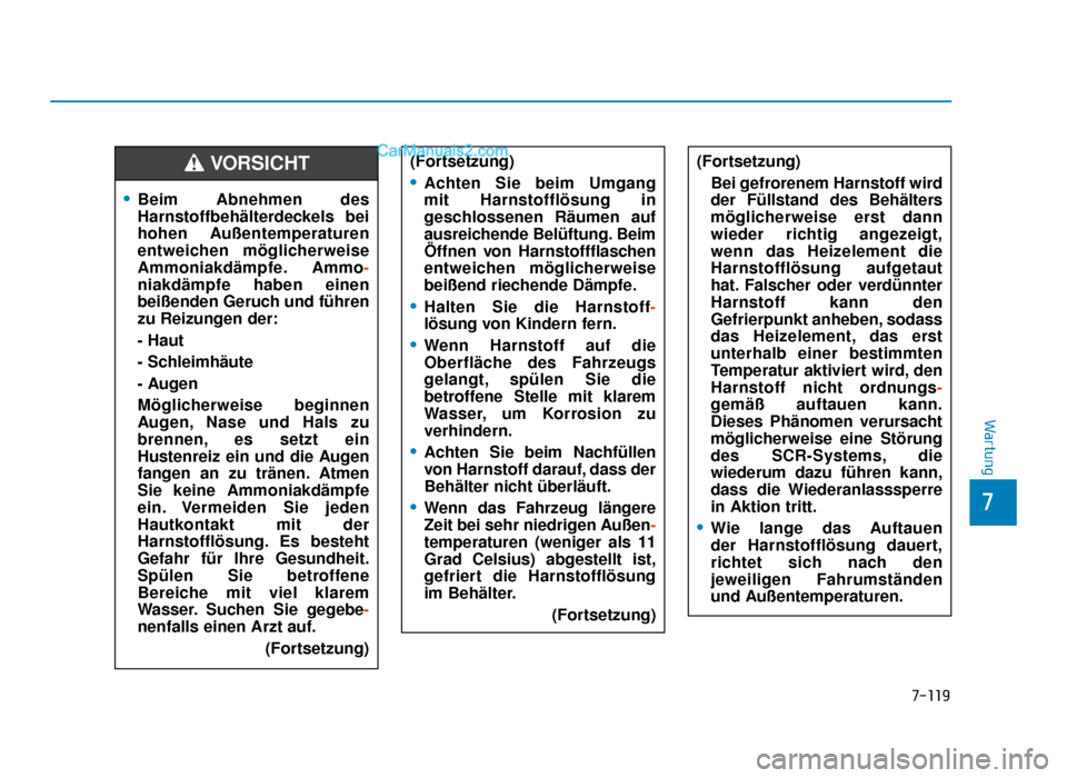 Hyundai Tucson 2019  Betriebsanleitung (in German) 7-119
7
Wartung
•Beim Abnehmen des
Harnstoffbehälterdeckels bei
hohen Außentemperaturen
entweichen möglicherweise
Ammoniakdämpfe. Ammo-
niakdämpfe haben einen
beißenden Geruch und führen
zu R