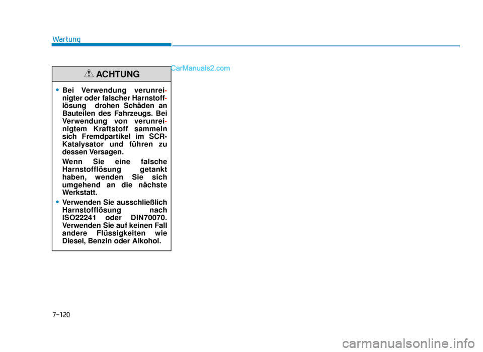 Hyundai Tucson 2019  Betriebsanleitung (in German) 7-120
Wartung
•Bei Verwendung  verunrei-
nigter oder falscher Harnstoff-
lösung  drohen Schäden an
Bauteilen des Fahrzeugs. Bei
Verwendung von verunrei-
nigtem Kraftstoff sammeln
sich Fremdpartike