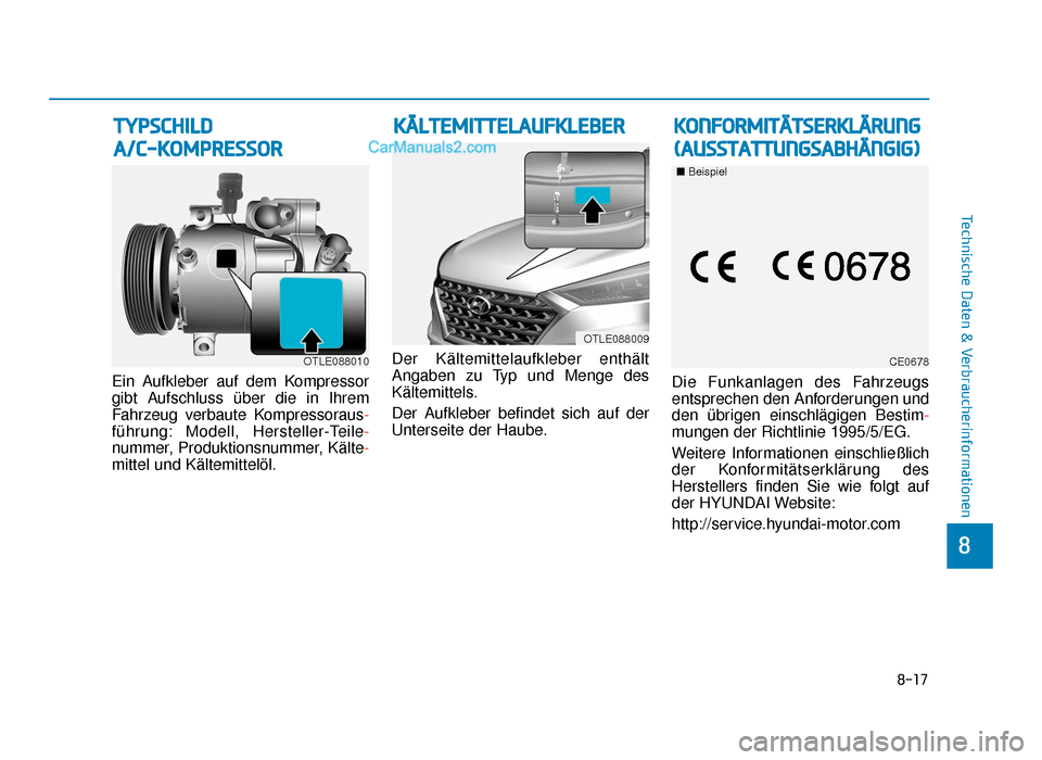 Hyundai Tucson 2019  Betriebsanleitung (in German) 8-17
8
Technische Daten & Verbraucherinformationen
Ein Aufkleber auf dem Kompressor
gibt Aufschluss über die in Ihrem
Fahrzeug verbaute Kompressoraus-
führung: Modell, Hersteller-Teile-
nummer, Prod