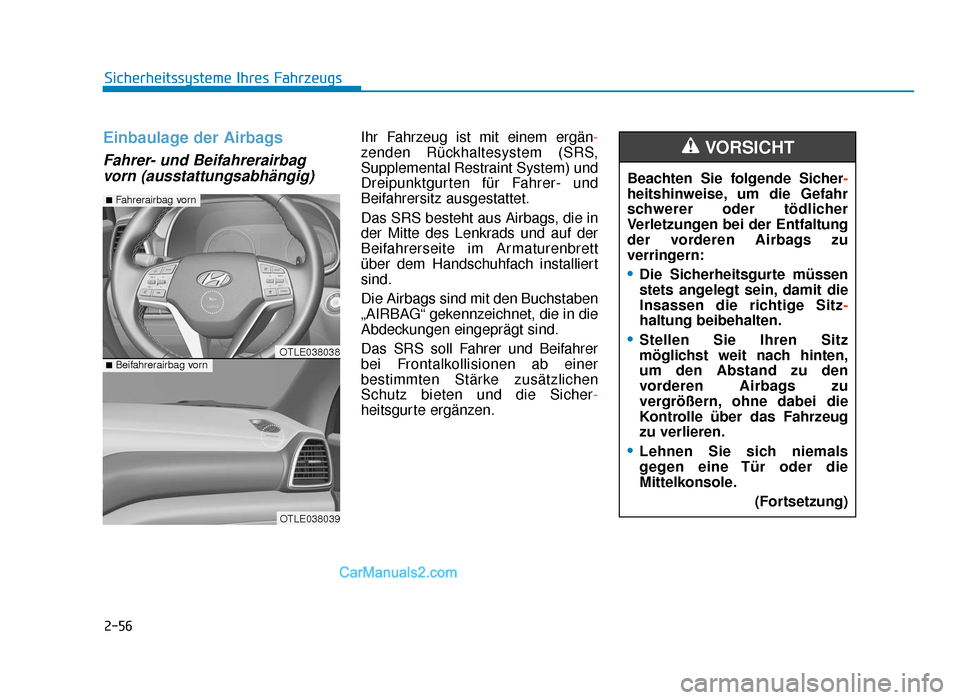 Hyundai Tucson 2019 2-56
Sicherheitssysteme Ihres Fahrzeugs
Einbaulage der Airbags
Fahrer- und Beifahrerairbagvorn (ausstattungsabhängig)
Ihr Fahrzeug ist mit einem ergän -
zenden Rückhaltesystem (SRS,
Supplemental R Hyundai Tucson 2019 2-56
Sicherheitssysteme Ihres Fahrzeugs
Einbaulage der Airbags
Fahrer- und Beifahrerairbagvorn (ausstattungsabhängig)
Ihr Fahrzeug ist mit einem ergän -
zenden Rückhaltesystem (SRS,
Supplemental R