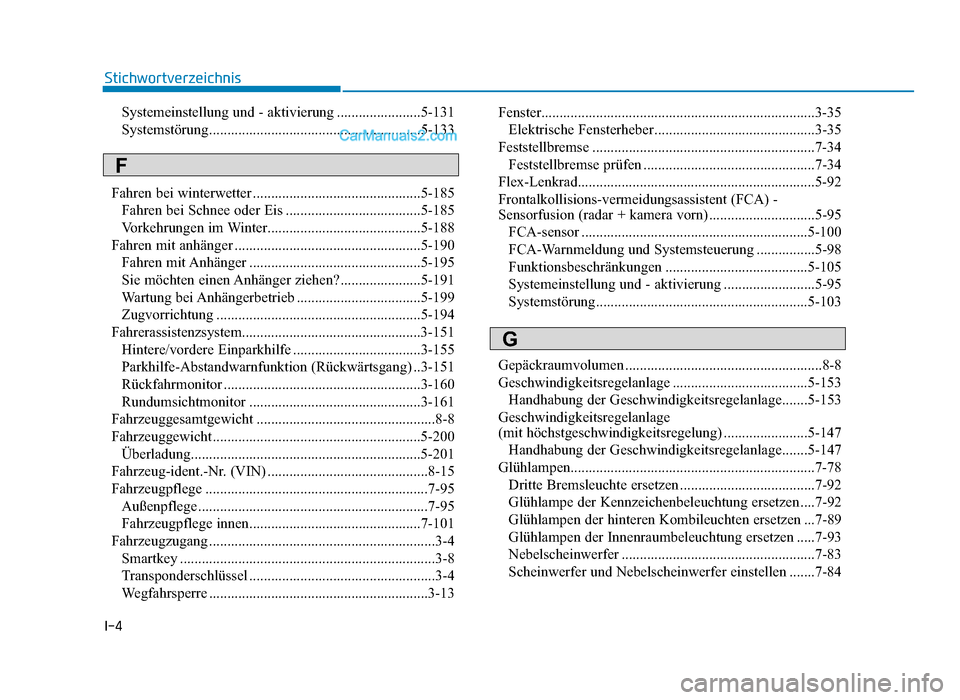 Hyundai Tucson 2019  Betriebsanleitung (in German) I-4
Systemeinstellung und - aktivierung .......................5-131
Systemstörung..........................................................5-133
Fahren bei winterwetter .............................