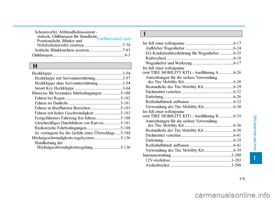 Hyundai Tucson 2019 I-5
Scheinwerfer, Abblendlichtassistent  - statisch, Glühlampen für Standlicht, 
Positionslicht, Blinker und 
Nebelscheinwerfer ersetzen .....................................7-79
Seitliche Blinkleuc