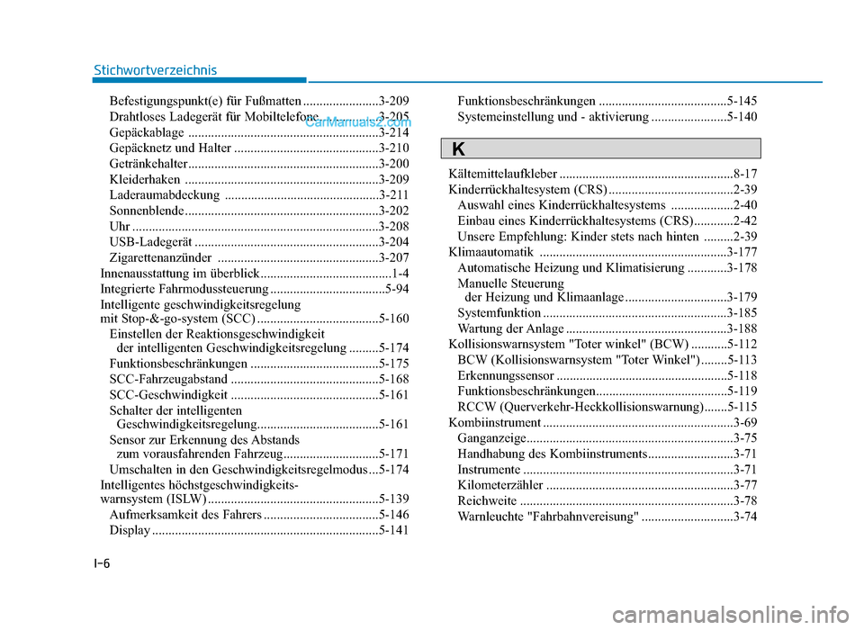 Hyundai Tucson 2019  Betriebsanleitung (in German) I-6
StichwortverzeichnisBefestigungspunkt(e) für Fußmatten .......................3-209
Drahtloses Ladegerät für Mobiltelefone ..................3-205
Gepäckablage ...............................