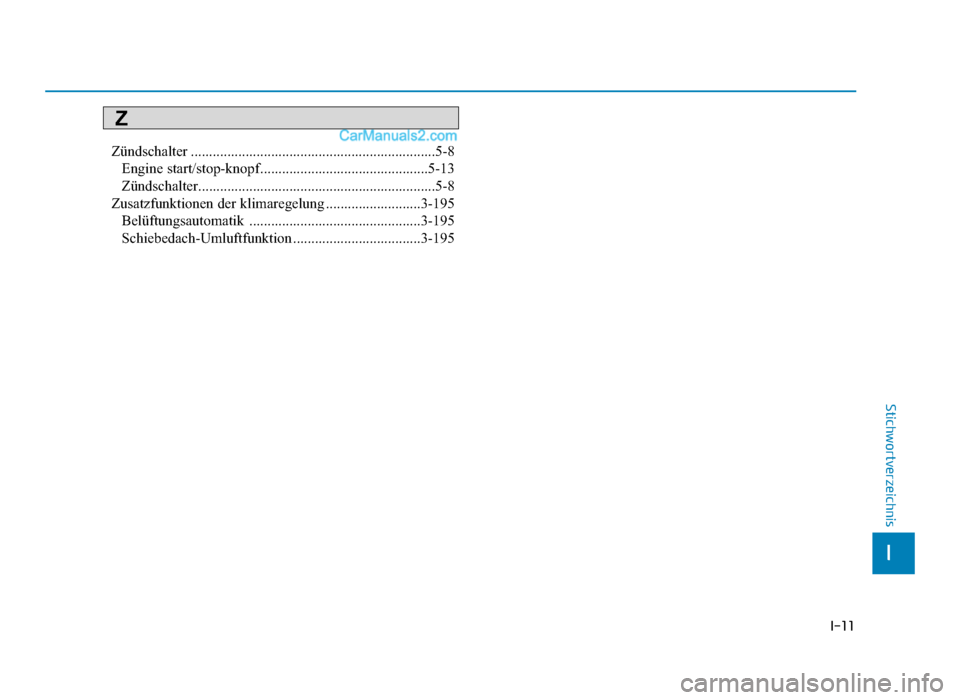 Hyundai Tucson 2019  Betriebsanleitung (in German) I-11
Zündschalter ...................................................................5-8Engine start/stop-knopf..............................................5-13
Zündschalter........................