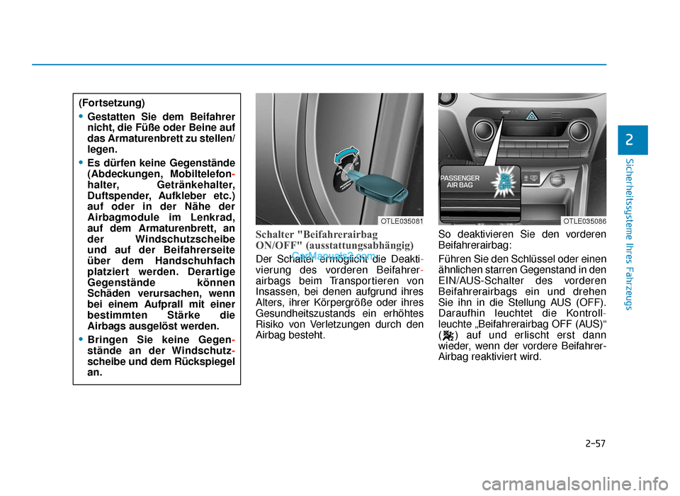 Hyundai Tucson 2019  Betriebsanleitung (in German) 2-57
Sicherheitssysteme Ihres Fahrzeugs
2
Schalter "Beifahrerairbag
ON/OFF" (ausstattungsabhängig)
Der Schalter ermöglicht die Deakti-
vierung des vorderen Beifahrer-
airbags beim Transportieren von