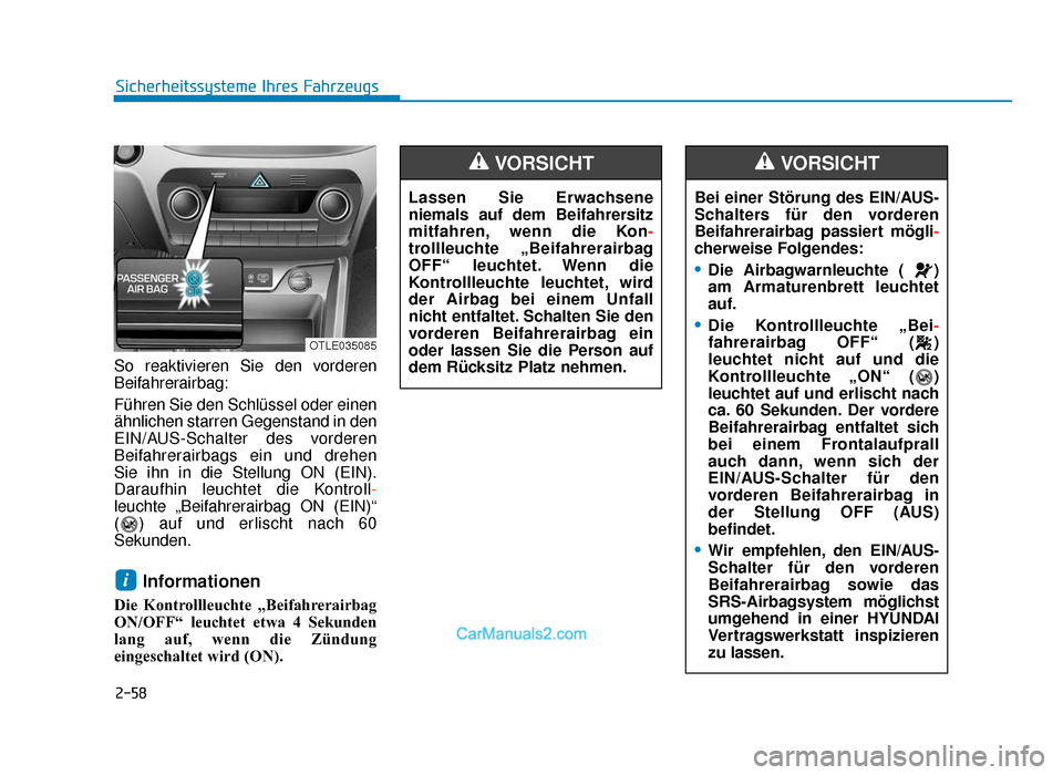 Hyundai Tucson 2019 2-58
Sicherheitssysteme Ihres Fahrzeugs
So reaktivieren Sie den vorderen
Beifahrerairbag:
Führen Sie den Schlüssel oder einen
ähnlichen starren Gegenstand in den
EIN/AUS-Schalter des vorderen
Beifa Hyundai Tucson 2019 2-58
Sicherheitssysteme Ihres Fahrzeugs
So reaktivieren Sie den vorderen
Beifahrerairbag:
Führen Sie den Schlüssel oder einen
ähnlichen starren Gegenstand in den
EIN/AUS-Schalter des vorderen
Beifa